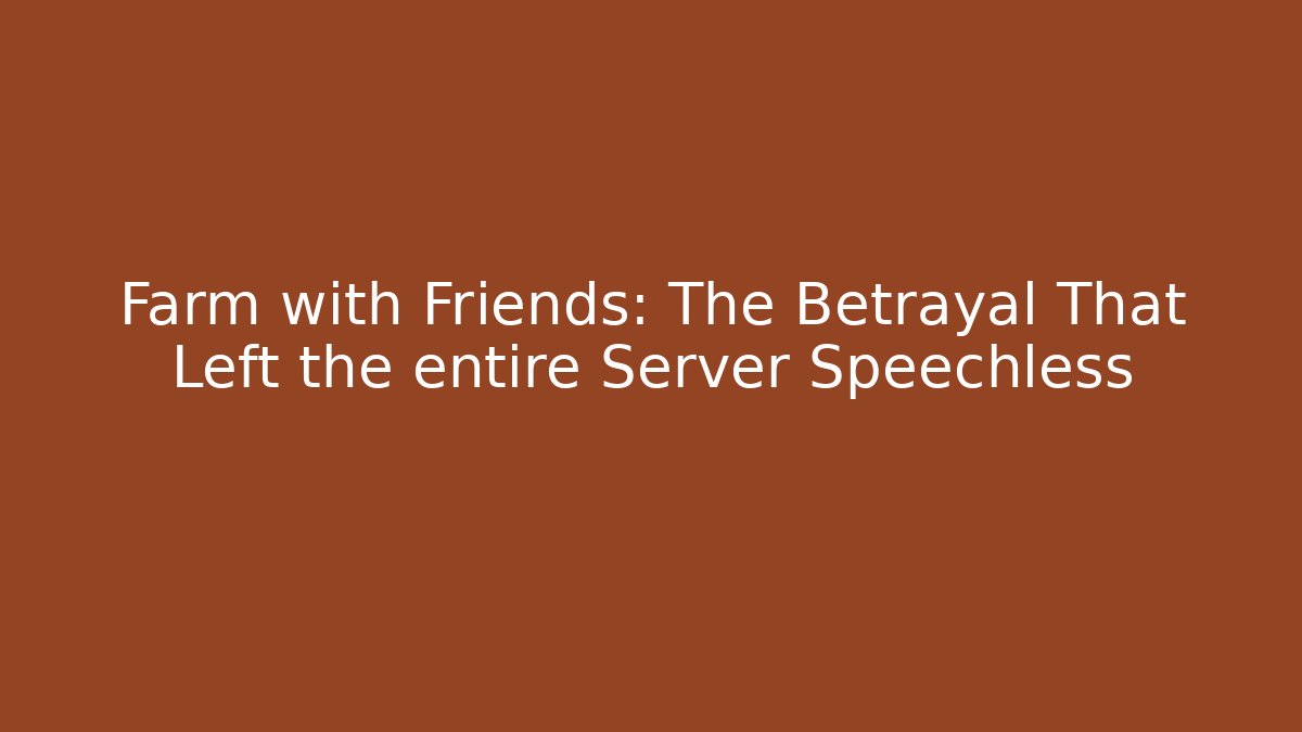 Farm with Friends: The Betrayal That Left the entire Server Speechless