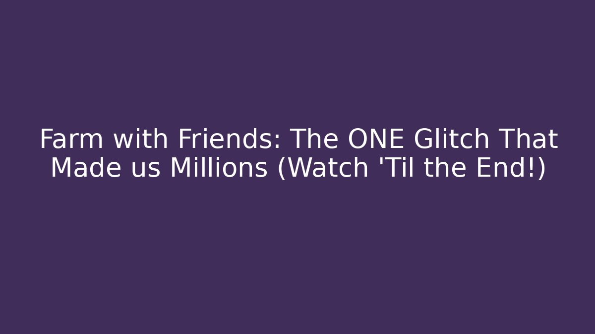 Farm with Friends: The ONE Glitch That Made us Millions (Watch 'Til the End!)
