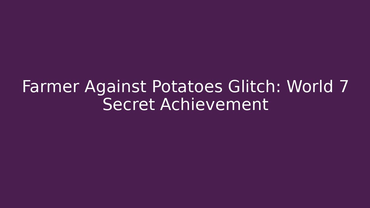 Farmer Against Potatoes Glitch: World 7 Secret Achievement