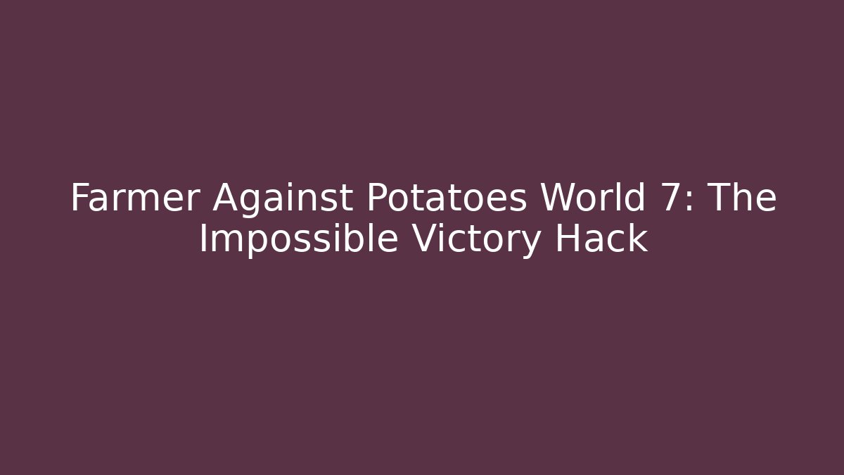 Farmer Against Potatoes World 7: The Impossible Victory Hack