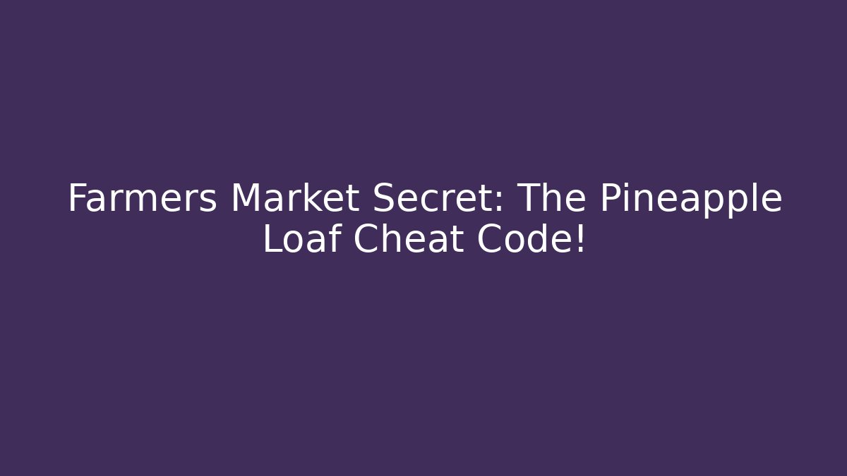 Farmers Market Secret: The Pineapple Loaf Cheat Code!