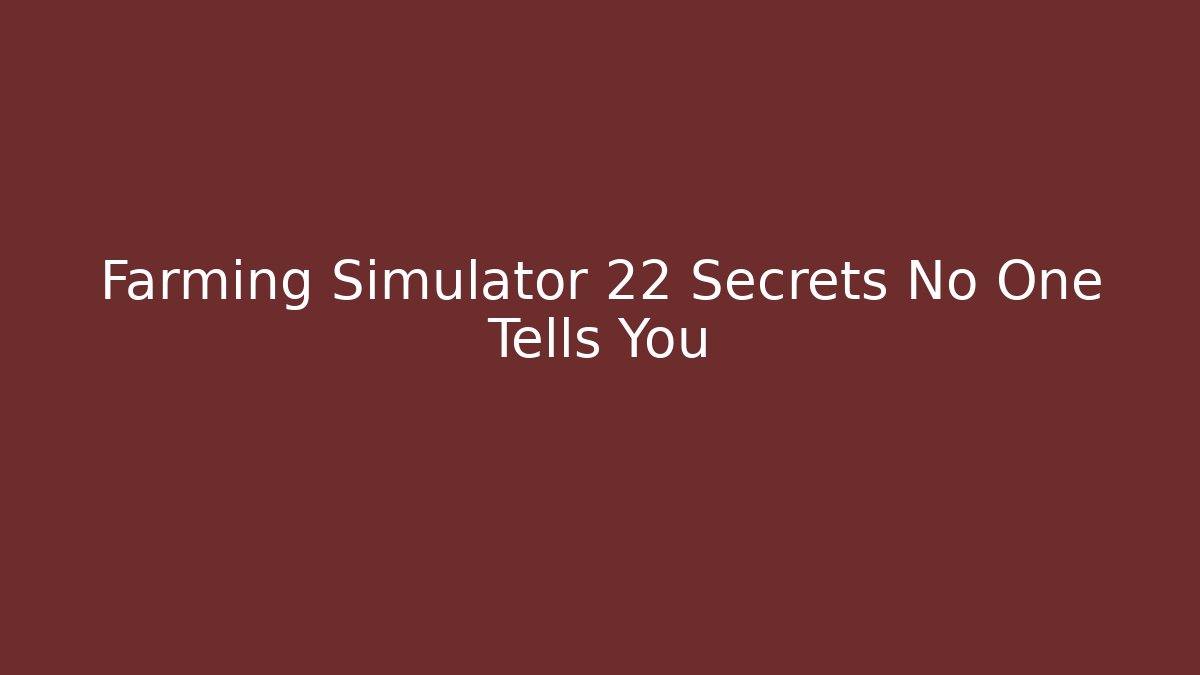 Farming Simulator 22 Secrets No One Tells You
