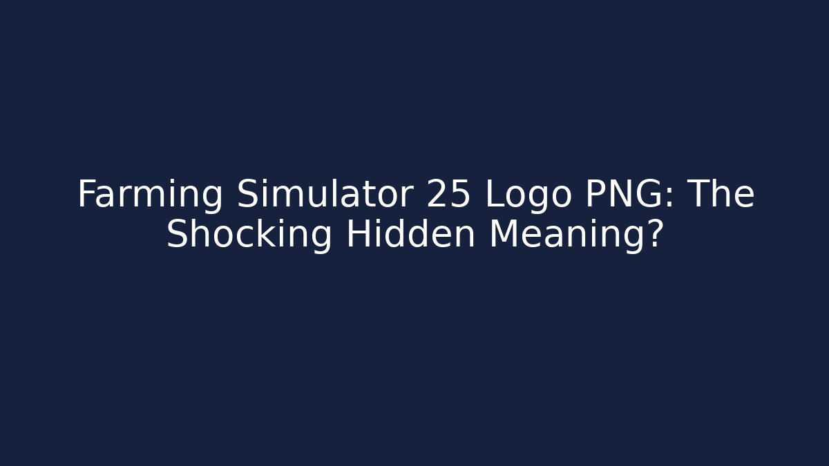 Farming Simulator 25 Logo PNG: The Shocking Hidden Meaning?