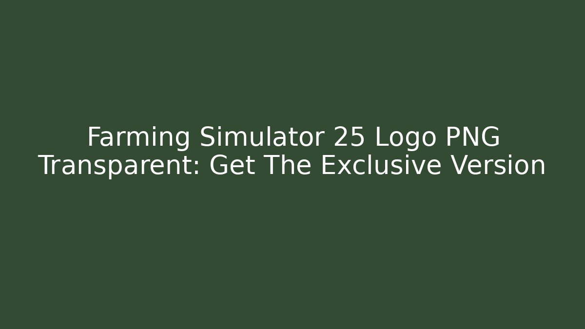 Farming Simulator 25 Logo PNG Transparent: Get The Exclusive Version