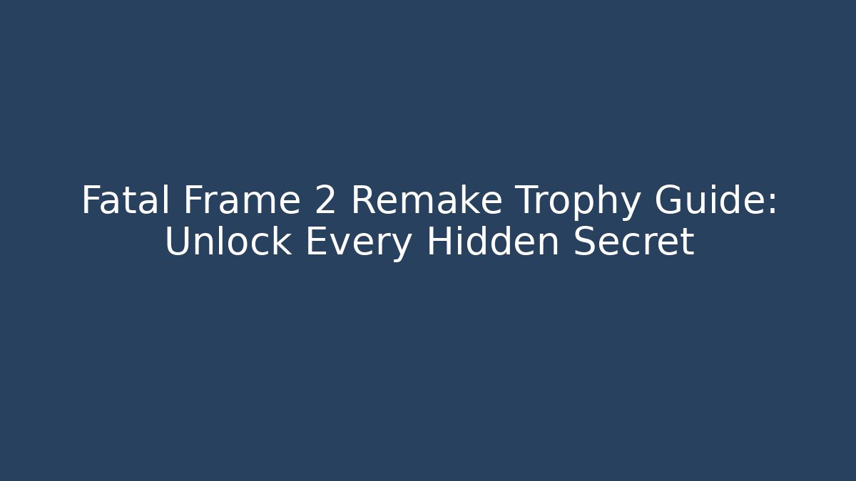 Fatal Frame 2 Remake Trophy Guide: Unlock Every Hidden Secret