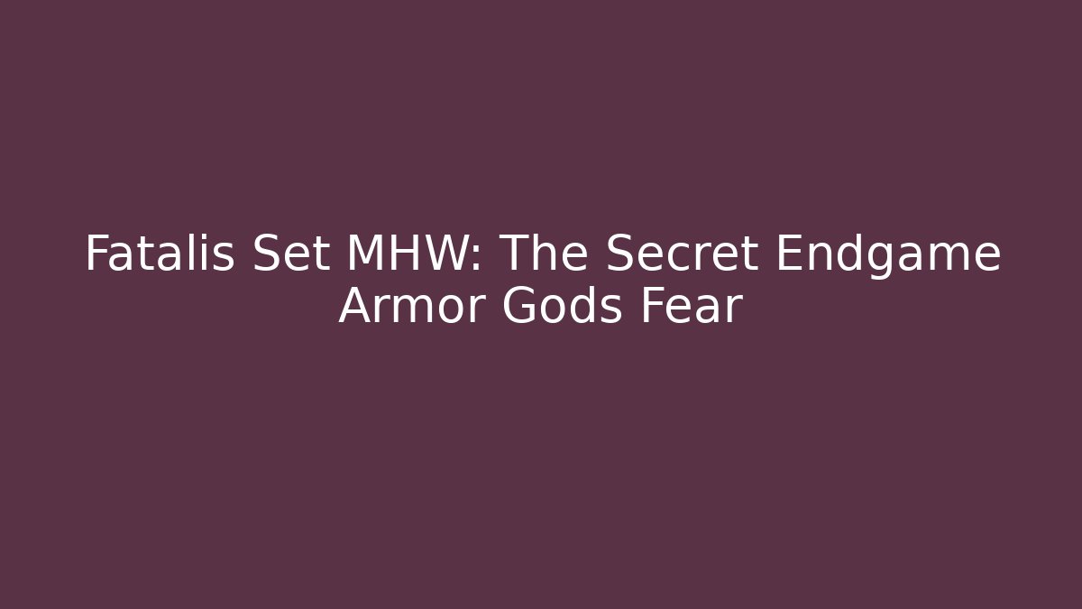 Fatalis Set MHW: The Secret Endgame Armor Gods Fear