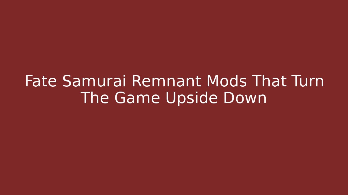 Fate Samurai Remnant Mods That Turn The Game Upside Down - Vintage E-Juice