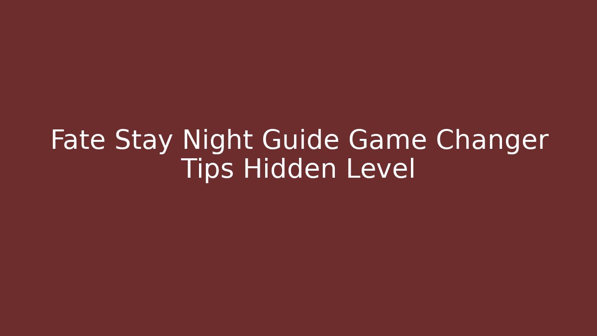 Fate Stay Night Guide Game Changer Tips Hidden Level - Vintage E-Juice