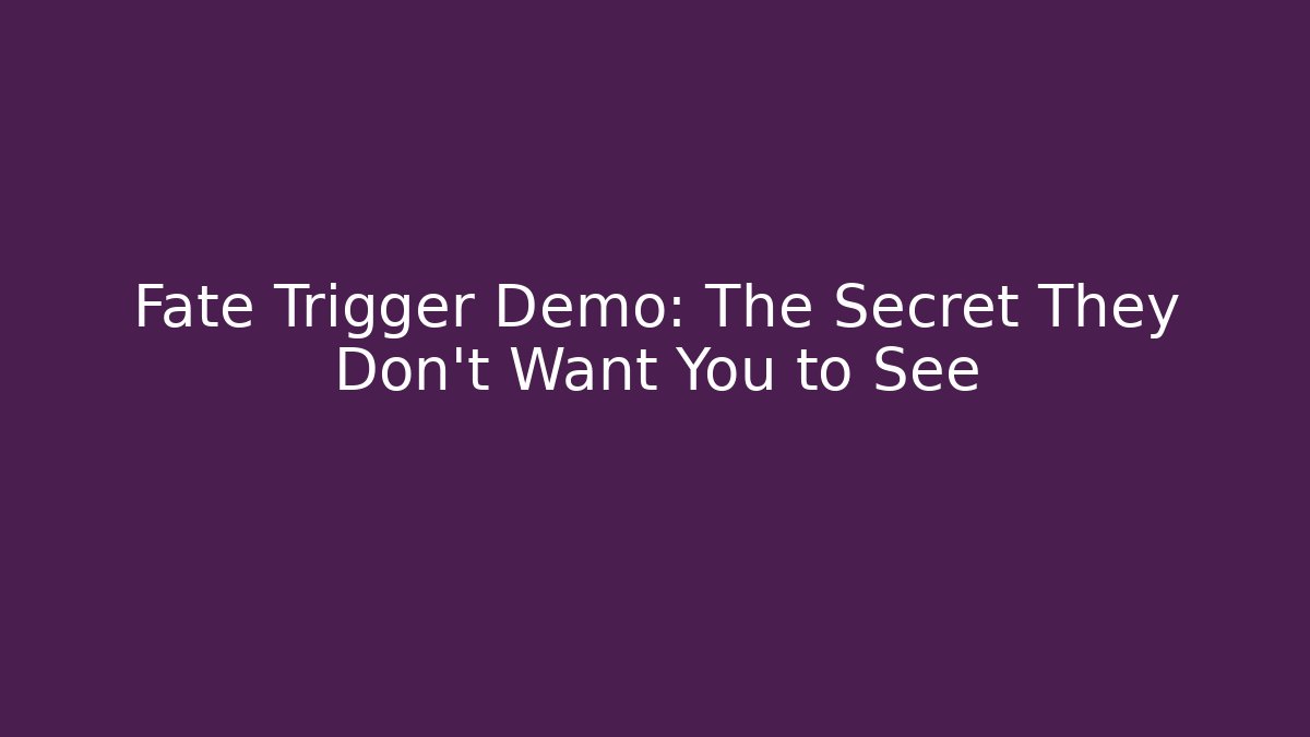 Fate Trigger Demo: The Secret They Don't Want You to See