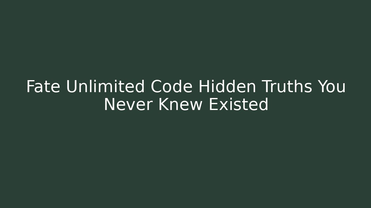 Fate Unlimited Code Hidden Truths You Never Knew Existed