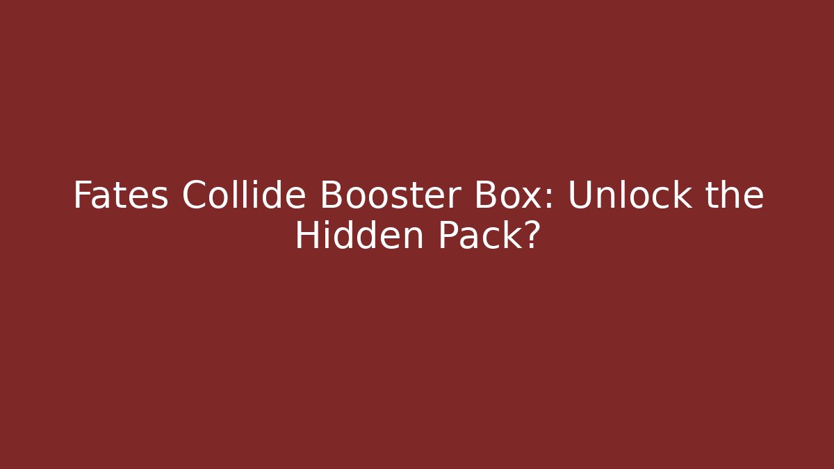 Fates Collide Booster Box: Unlock the Hidden Pack? - Vintage E-Juice