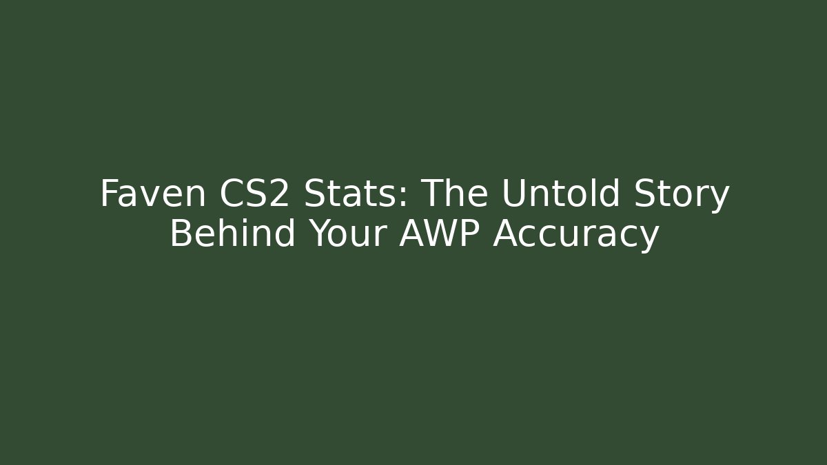 Faven CS2 Stats: The Untold Story Behind Your AWP Accuracy