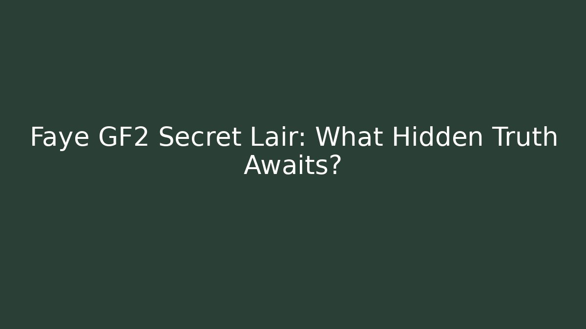Faye GF2 Secret Lair: What Hidden Truth Awaits?
