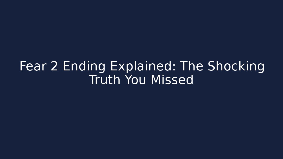 Fear 2 Ending Explained: The Shocking Truth You Missed