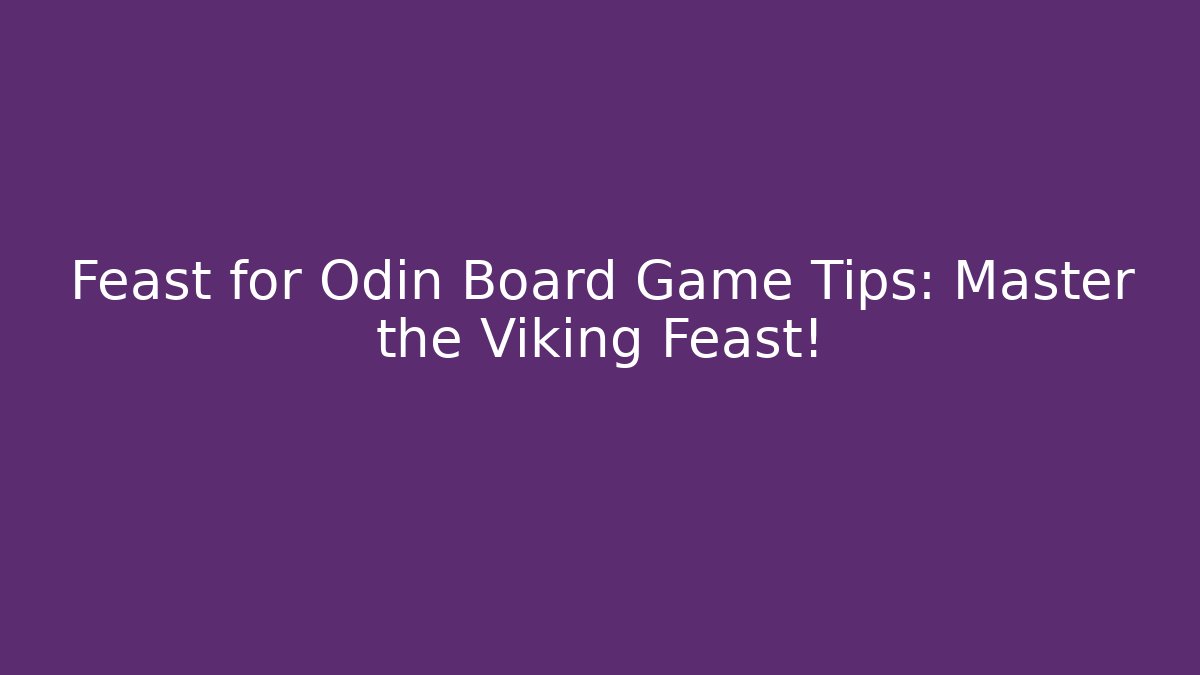 Feast for Odin Board Game Tips: Master the Viking Feast! - Vintage E-Juice