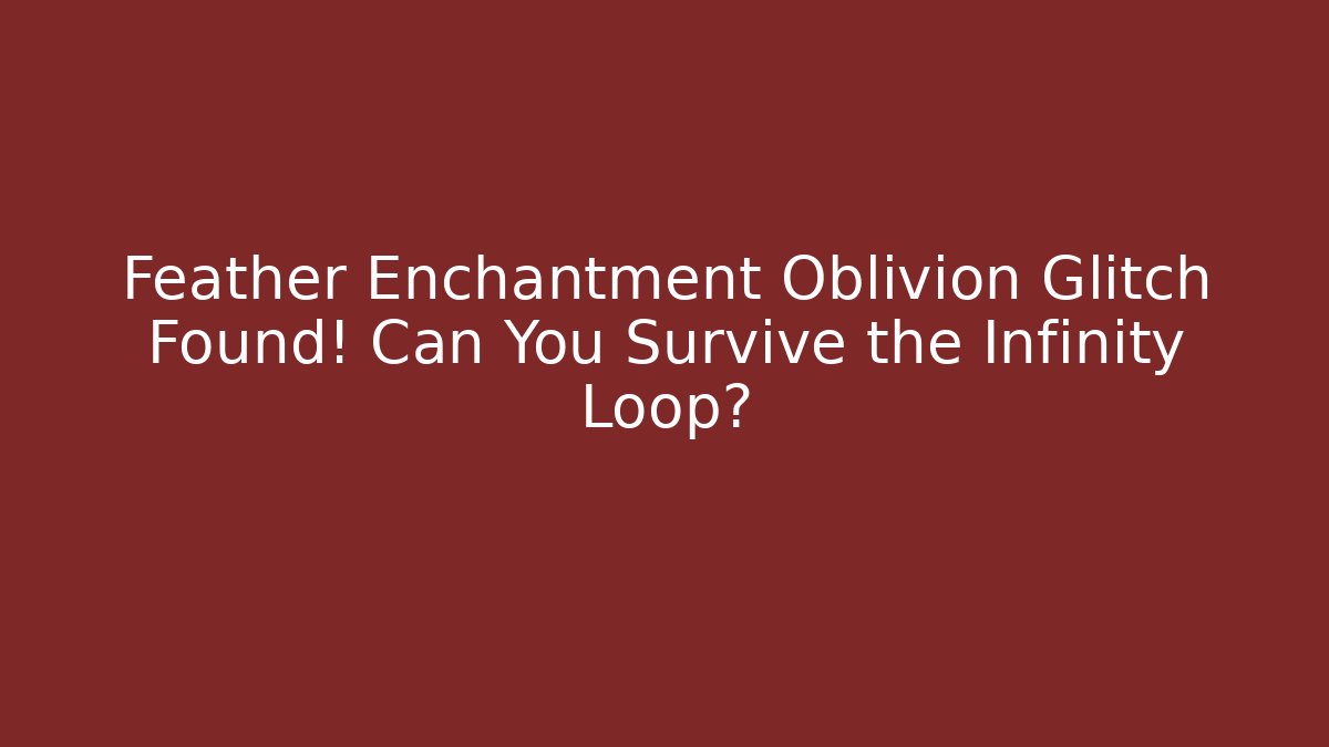 Feather Enchantment Oblivion Glitch Found! Can You Survive the Infinity Loop? - Vintage E-Juice