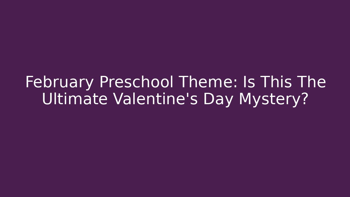 February Preschool Theme: Is This The Ultimate Valentine’s Day Mystery?