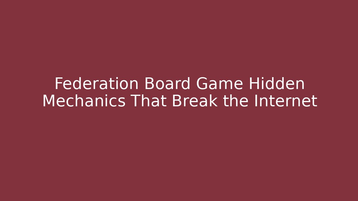 Federation Board Game Hidden Mechanics That Break the Internet