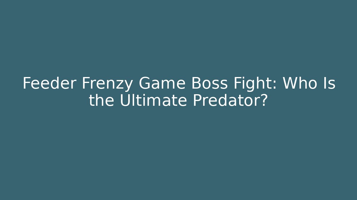 Feeder Frenzy Game Boss Fight: Who Is the Ultimate Predator?