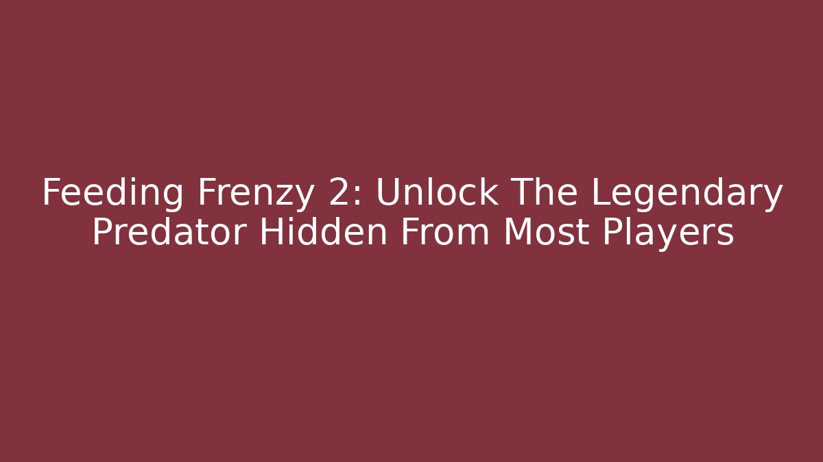 Feeding Frenzy 2: Unlock The Legendary Predator Hidden From Most Players - Vintage E-Juice