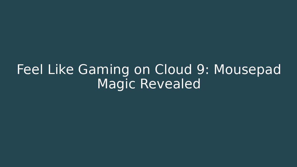 Feel Like Gaming on Cloud 9: Mousepad Magic Revealed