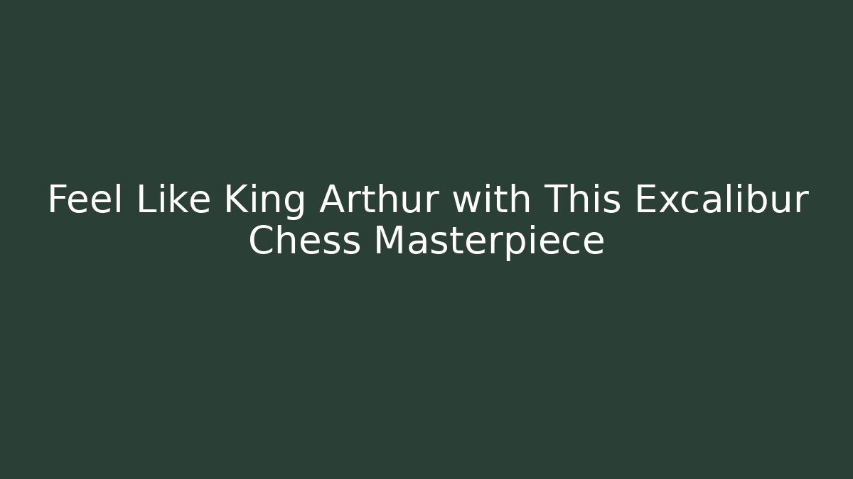 Feel Like King Arthur with This Excalibur Chess Masterpiece
