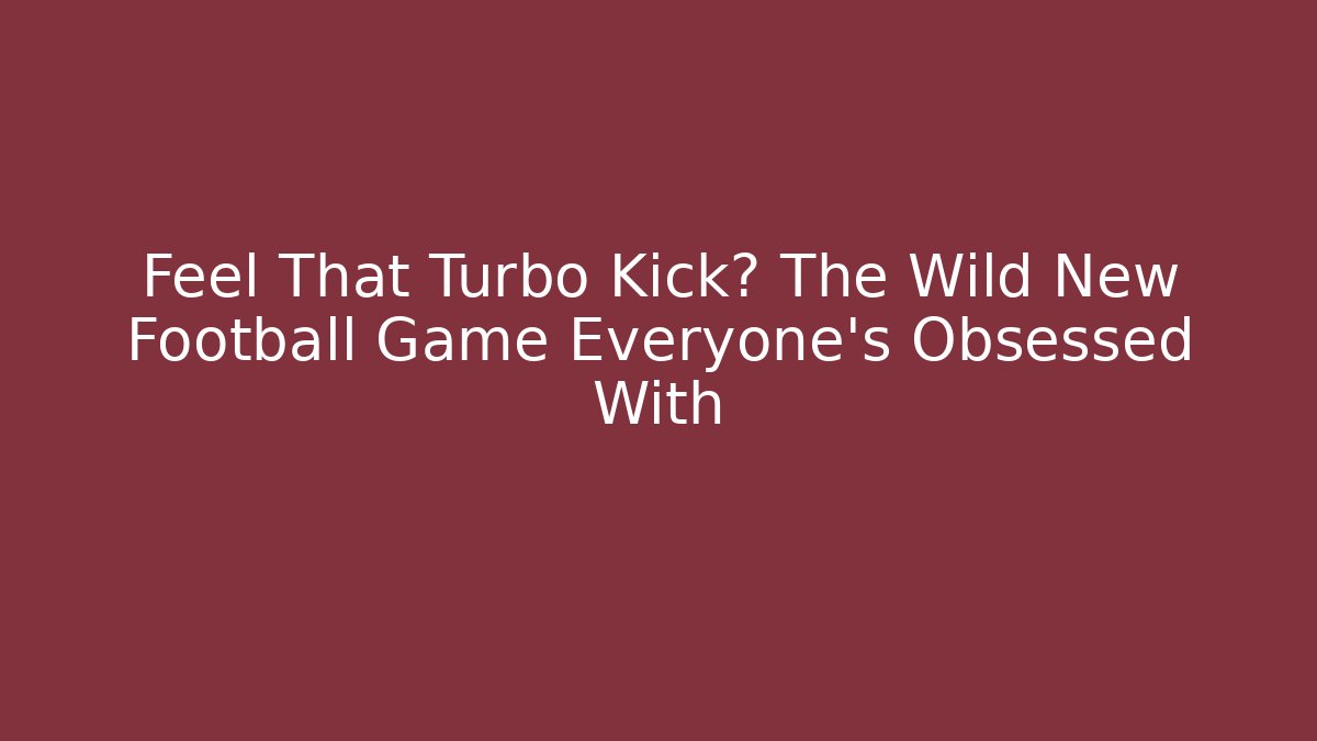 Feel That Turbo Kick? The Wild New Football Game Everyone’s Obsessed With