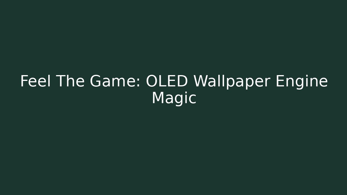 Feel The Game: OLED Wallpaper Engine Magic