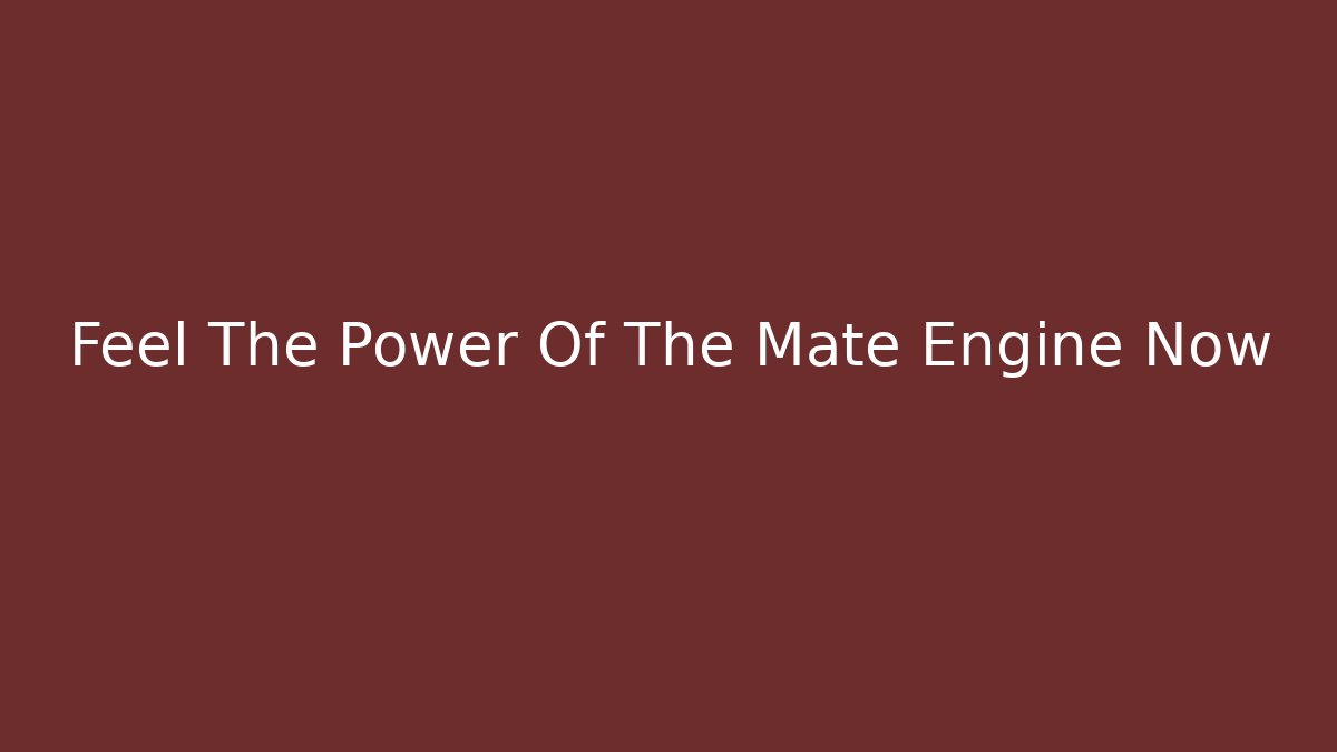 Feel The Power Of The Mate Engine Now