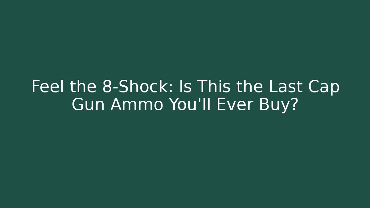 Feel the 8-Shock: Is This the Last Cap Gun Ammo You'll Ever Buy? - Vintage E-Juice