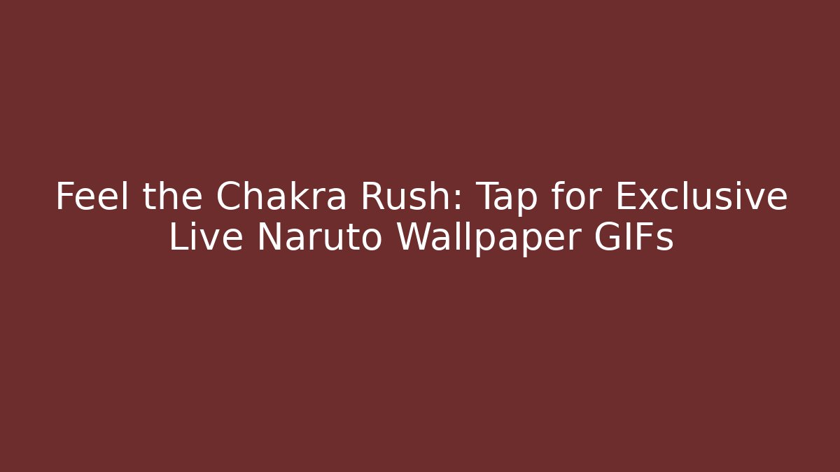Feel the Chakra Rush: Tap for Exclusive Live Naruto Wallpaper GIFs