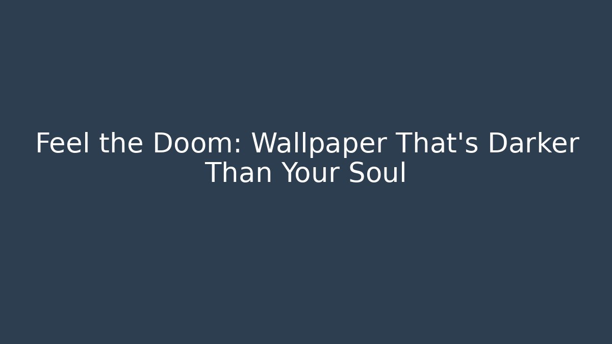 Feel the Doom: Wallpaper That's Darker Than Your Soul