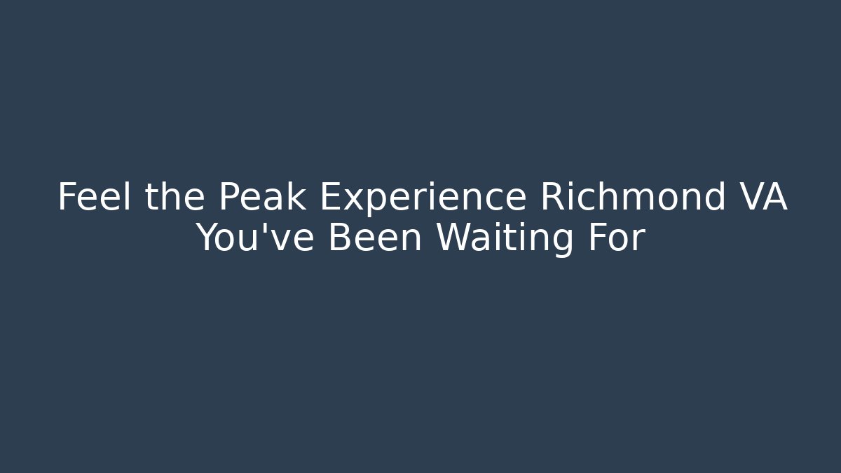 Feel the Peak Experience Richmond VA You've Been Waiting For