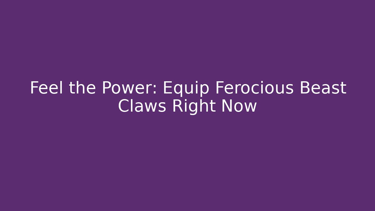 Feel the Power: Equip Ferocious Beast Claws Right Now - Vintage E-Juice