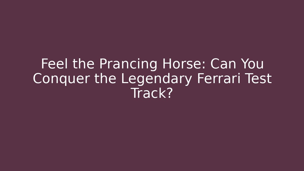 Feel the Prancing Horse: Can You Conquer the Legendary Ferrari Test Track? - Vintage E-Juice