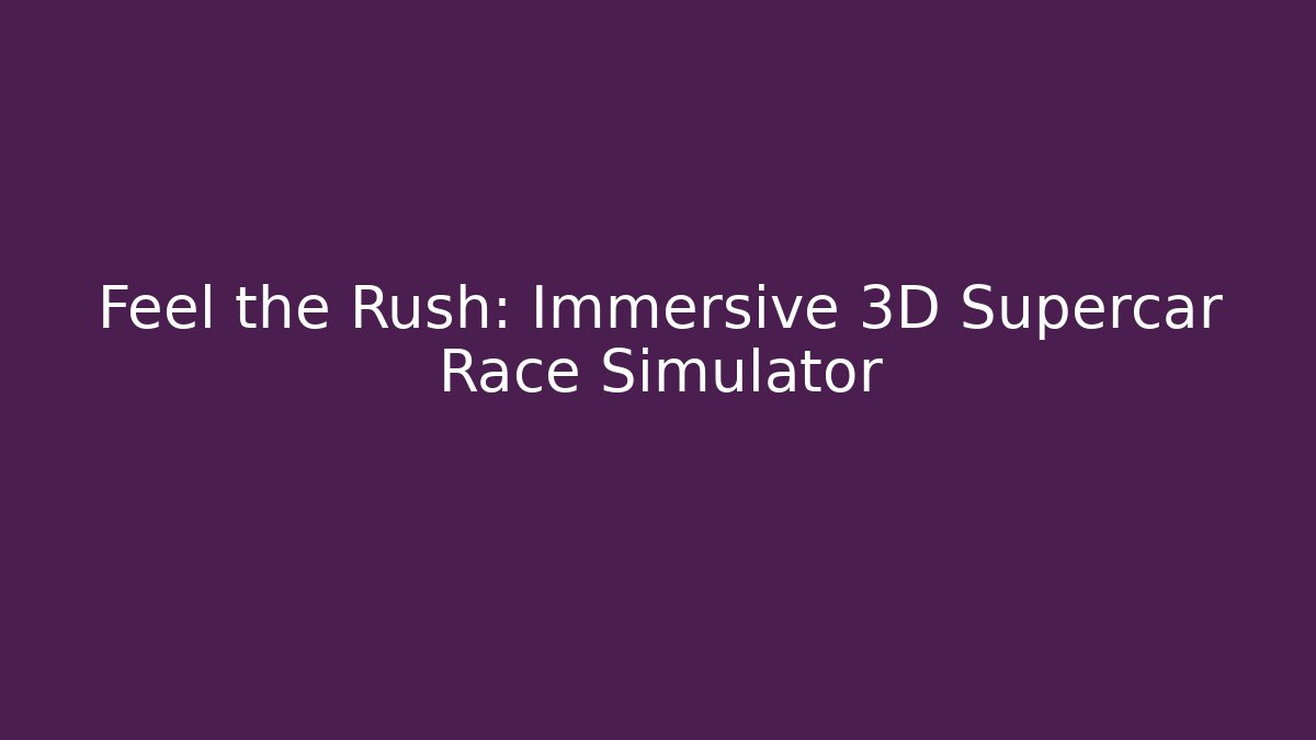Feel the Rush: Immersive 3D Supercar Race Simulator
