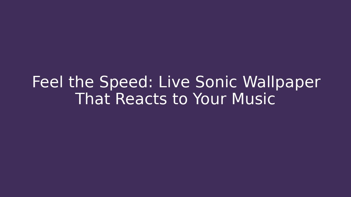 Feel the Speed: Live Sonic Wallpaper That Reacts to Your Music