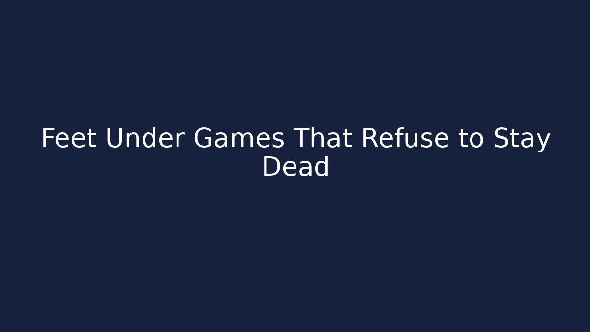 Feet Under Games That Refuse to Stay Dead - Vintage E-Juice