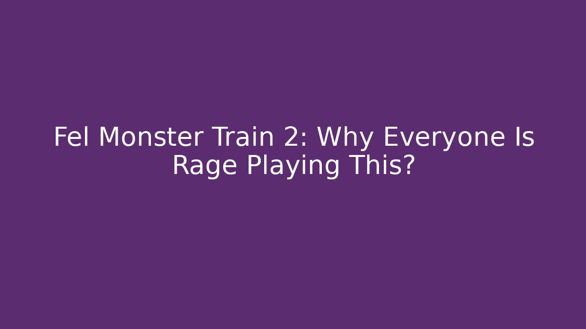 Fel Monster Train 2: Why Everyone Is Rage Playing This?