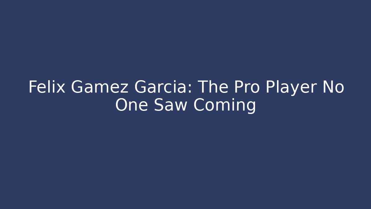 Felix Gamez Garcia: The Pro Player No One Saw Coming