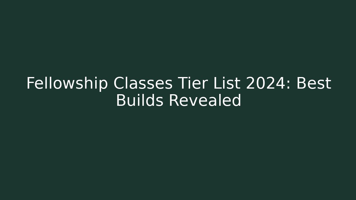 Fellowship Classes Tier List 2024: Best Builds Revealed