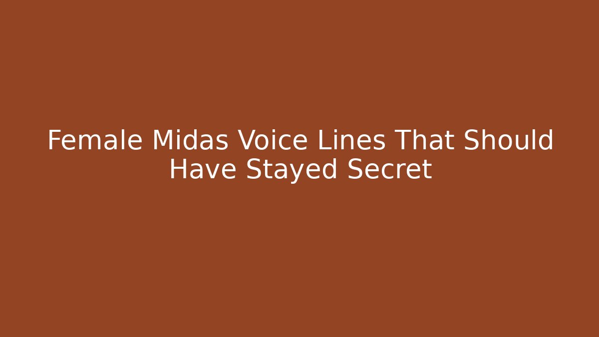 Female Midas Voice Lines That Should Have Stayed Secret