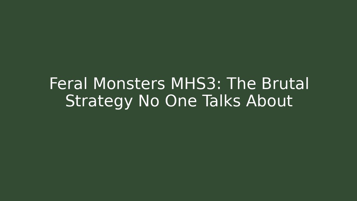 Feral Monsters MHS3: The Brutal Strategy No One Talks About