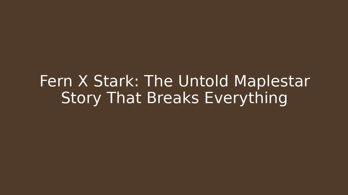 Fern X Stark: The Untold Maplestar Story That Breaks Everything
