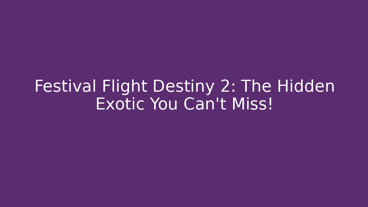 Festival Flight Destiny 2: The Hidden Exotic You Can't Miss!