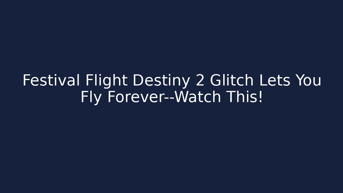 Festival Flight Destiny 2 Glitch Lets You Fly Forever—Watch This!
