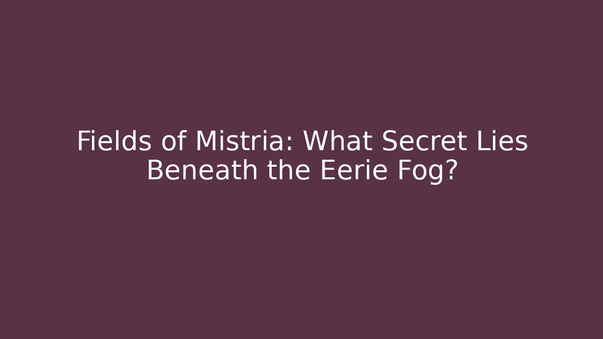 Fields of Mistria: What Secret Lies Beneath the Eerie Fog? - Vintage E-Juice