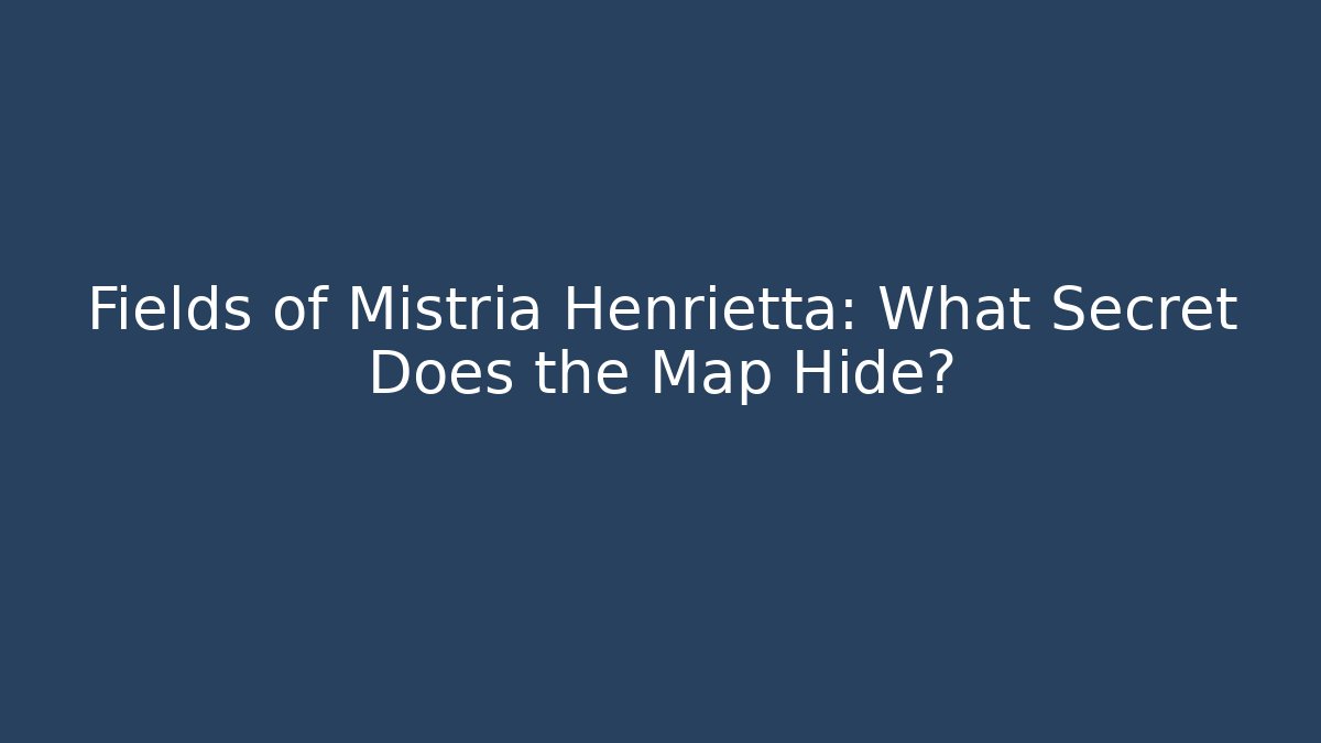 Fields of Mistria Henrietta: What Secret Does the Map Hide?