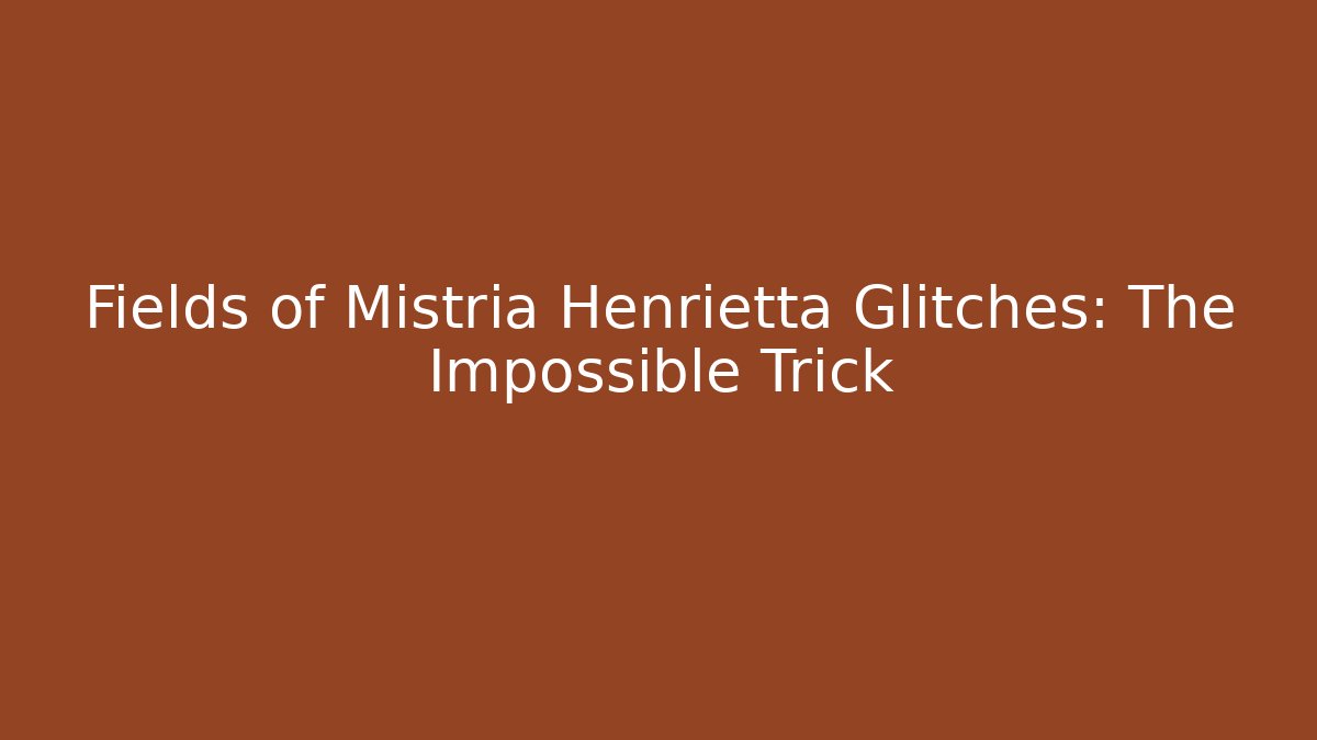 Fields of Mistria Henrietta Glitches: The Impossible Trick