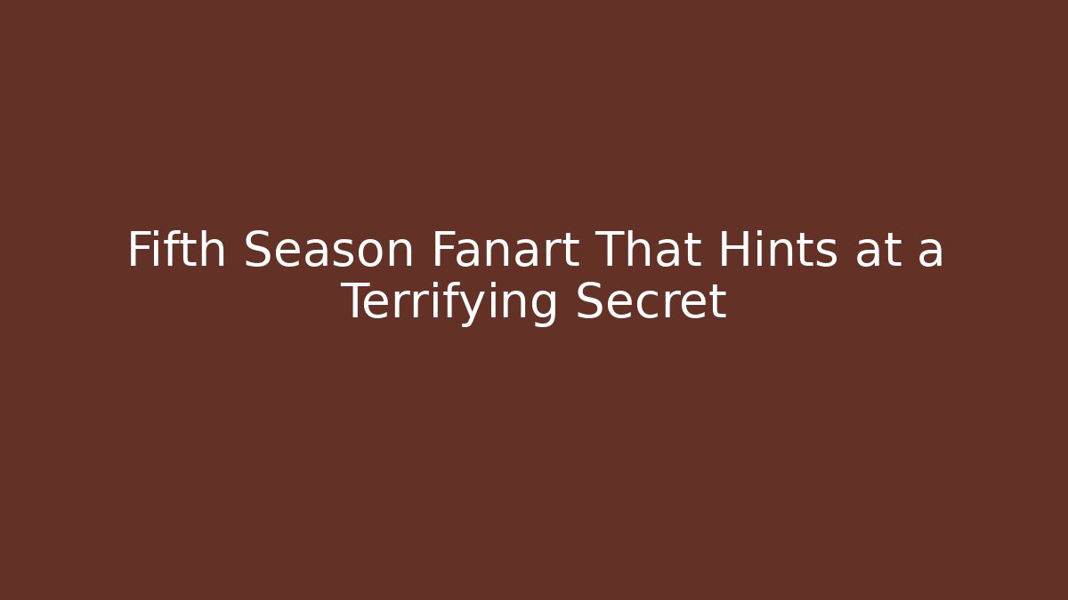 Fifth Season Fanart That Hints at a Terrifying Secret